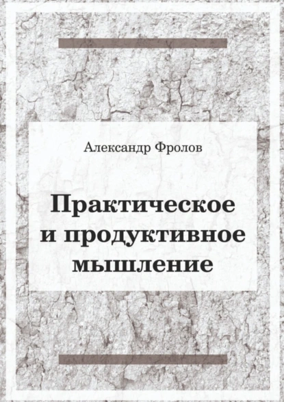 Обложка книги Практическое и продуктивное мышление, Александр Фролов