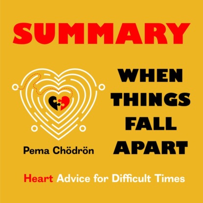 Summary: When Things Fall Apart. Heart Advice for Difficult Times. Pema Chödrön (Smart Reading). 2022г. 