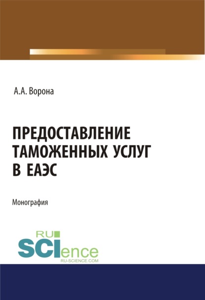 Предоставление таможенных услуг в ЕАЭС. (Бакалавриат, Магистратура, Специалитет). Монография.