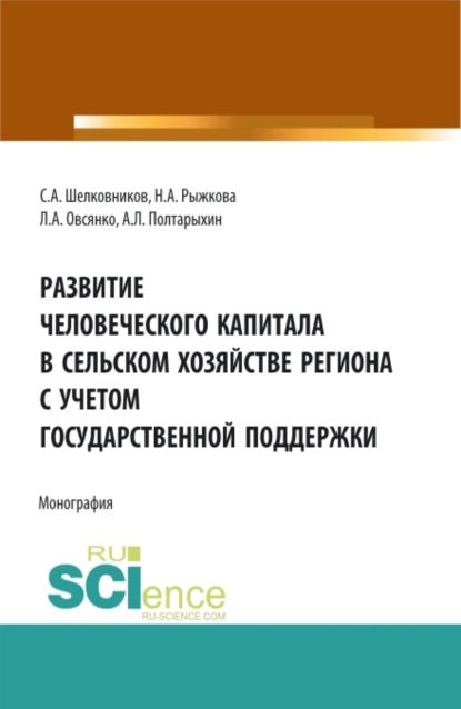 Развитие человеческого капитала в сельском хозяйстве региона с учетом государственной поддержки. (Аспирантура, Бакалавриат, Магистратура). Монография.