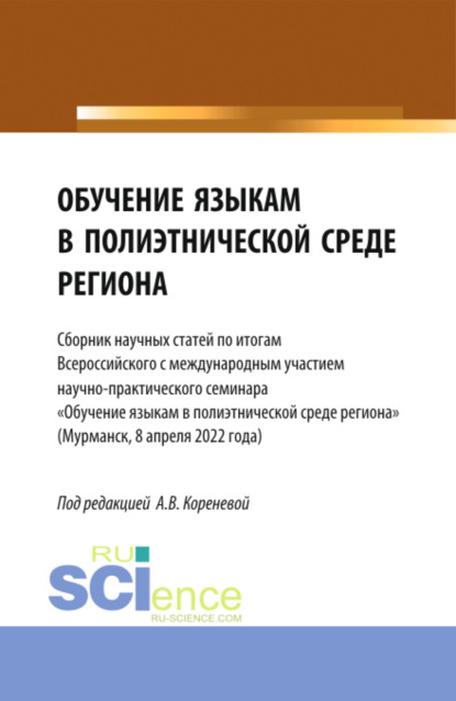 Обучение языкам в полиэтнической среде региона (Сборник научных статей по итогам Всероссийского с международным участием научно-практического семинара Обучение языкам в полиэтнической среде региона (Мурманск, 8 апреля 2022 года). (Аспирантура, Магистратура). Сборник статей. - Анастасия Вячеславовна Коренева