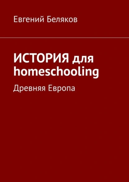 Обложка книги История для homeschooling. Древняя Европа, Евгений Беляков