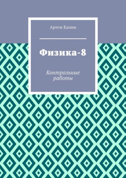 Физика-8. Контрольные работы - Артем Витальевич Капин