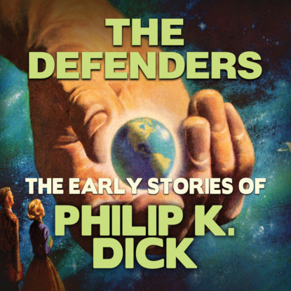 The Defenders - Early Stories of Philip K. Dick (Unabridged) (Филип К. Дик). 