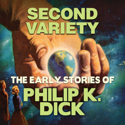 Early Stories of Philip K. Dick, Second Variety (Unabridged) (Филип К. Дик). 