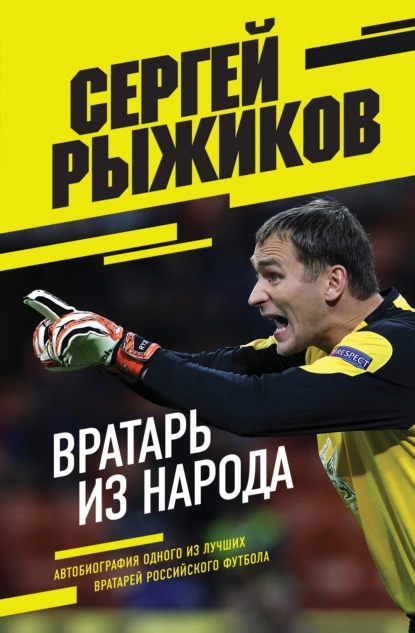 Обложка книги Вратарь из народа. Автобиография одного из лучших вратарей российского футбола, Сергей Рыжиков