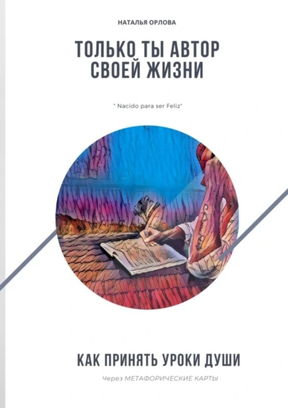 Обложка книги Только ты автор своей жизни. Как принять Уроки Души через Метафорические карты, Наталья Орлова