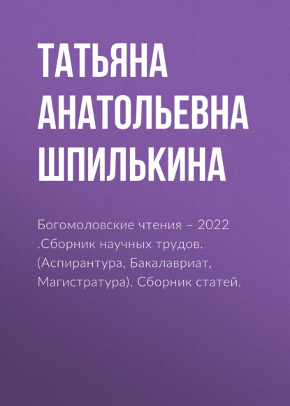 Богомоловские чтения - 2022 .Сборник научных трудов. (Аспирантура, Бакалавриат, Магистратура). Сборник статей.