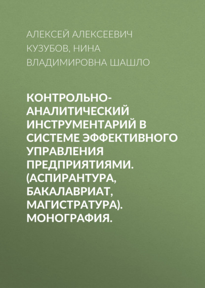 Контрольно-аналитический инструментарий в системе эффективного управления предприятиями. (Аспирантура, Бакалавриат, Магистратура). Монография.