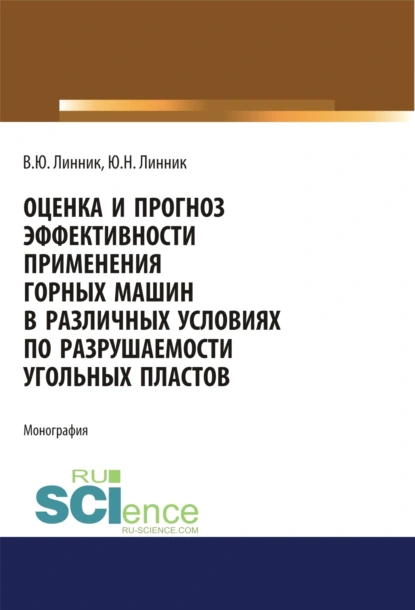 Обложка книги Оценка и прогноз эффективности применения горных машин в различных условиях по разрушаемости угольных пластов. (Аспирантура, Бакалавриат, Магистратура). Монография., Юрий Николаевич Линник