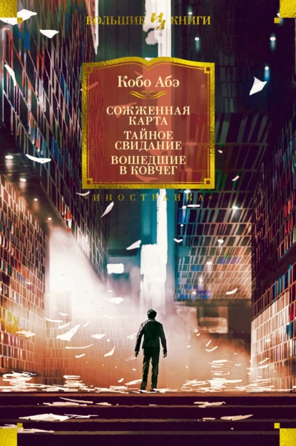 Обложка книги Сожженная карта. Тайное свидание. Вошедшие в ковчег, Кобо Абэ