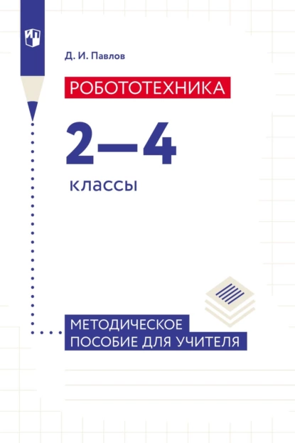 Обложка книги Робототехника. 2–4 классы. Методическое пособие для учителя, Д. И. Павлов