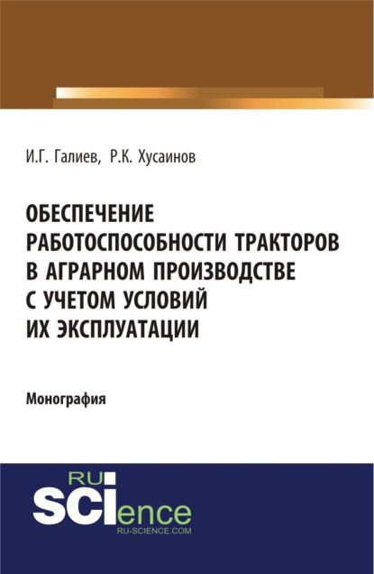 Обеспечение работоспособности тракторов в аграрном производстве с учетом условий их эксплуатации. (Аспирантура). (Бакалавриат). Монография - Ильгиз Гакифович Галиев