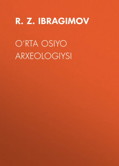 Обложка книги O‘RTA OSIYO ARXEOLOGIYSI, R.Z. IBRAGIMOV