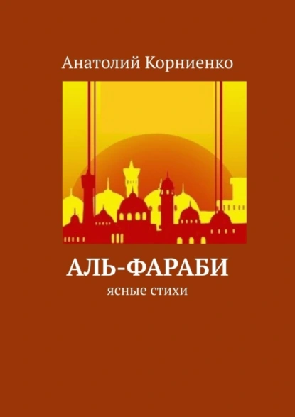 Обложка книги Аль-Фараби. Ясные стихи, Анатолий Корниенко