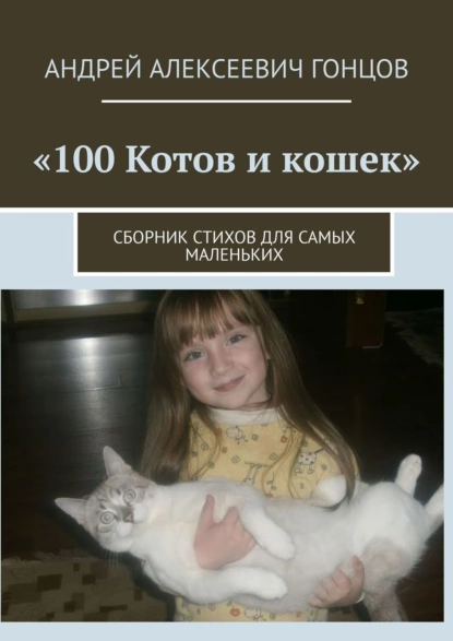 Обложка книги 100 котов и кошек. Сборник стихов для самых маленьких, Андрей Алексеевич Гонцов