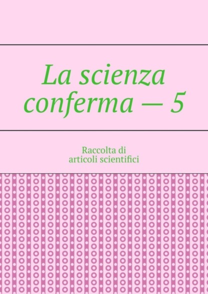 La scienza conferma - 5. Raccolta di articoli scientifici