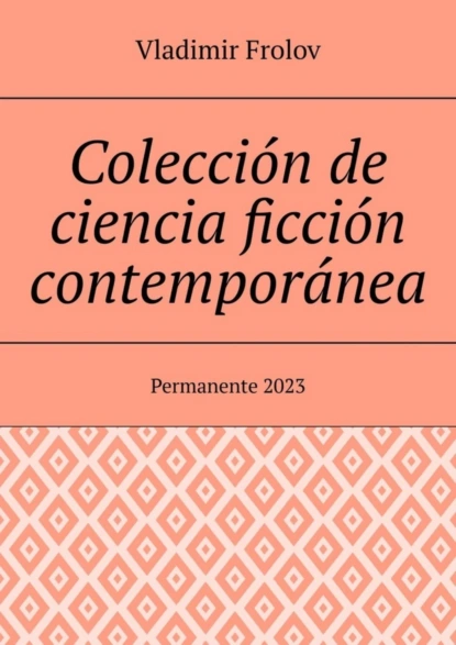 Обложка книги Colección de ciencia ficción contemporánea. Permanente, 2023, Vladimir Frolov