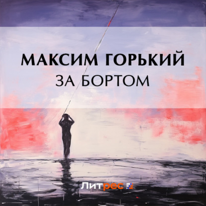 Аудиокнига Максим Горький - За бортом