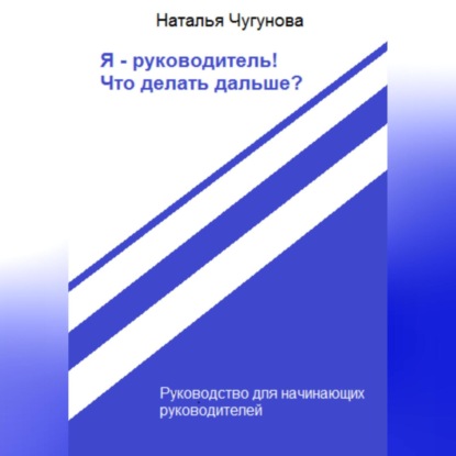 Аудиокнига Наталья Чугунова - Я – руководитель! Что делать дальше?