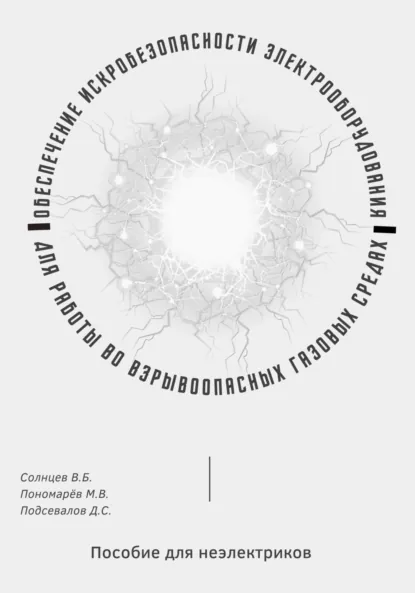 Обложка книги Обеспечение искробезопасности электрооборудования для работы во взрывоопасных газовых средах. Пособие для неэлектриков, В. Б. Солнцев