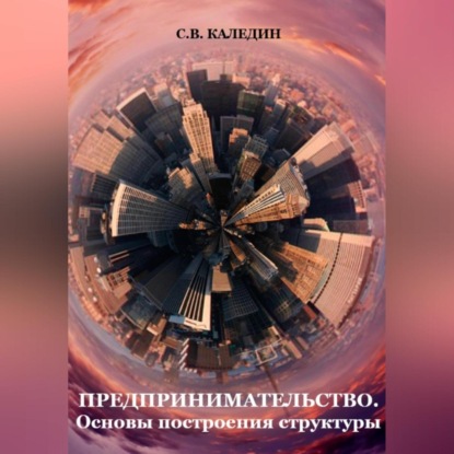 Аудиокнига Сергей Каледин - Предпринимательство. Основы построения структуры