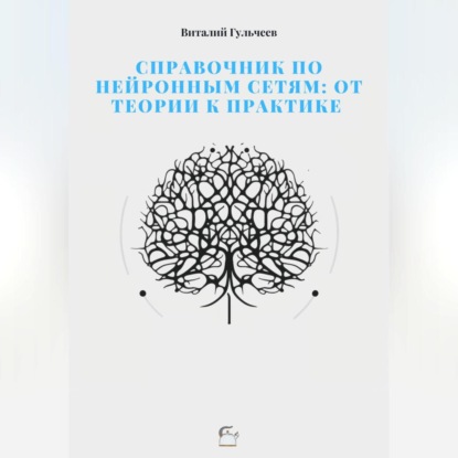 Аудиокнига Виталий Александрович Гульчеев - Справочник по нейронным сетям: от теории к практике