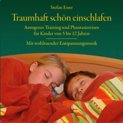 Traumhaft schön einschlafen - Autogenes Training und Phantasiereisen für Kinder von 5 bis 12 Jahren mit wohltuender Entspannungsmusik (ungekürzt) - Stefan Esser