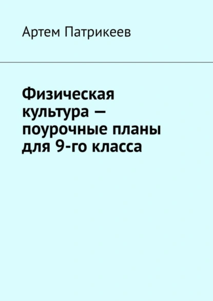 Обложка книги Физическая культура – поурочные планы для 9-го класса, Артем Юрьевич Патрикеев