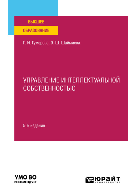 Управление интеллектуальной собственностью 5-е изд., пер. и доп. Учебное пособие для вузов (Эльмира Шамилевна Шаймиева). 2023г. 