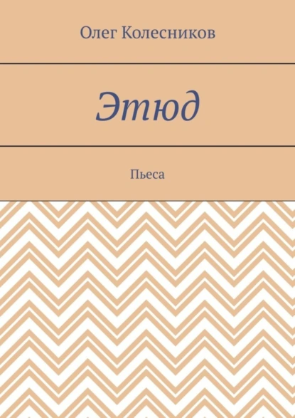 Обложка книги Этюд. Пьеса, Олег Колесников