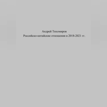 Аудиокнига Андрей Тихомиров - Российско-китайские отношения в 2018–2021 гг.