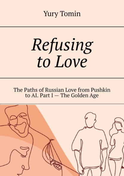 Refusing toLove. The Paths ofRussian Love from Pushkin toAI. Part I The GoldenAge