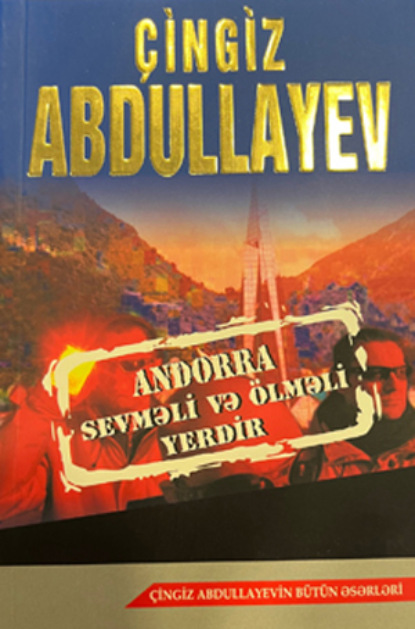 ANDORRA SEVMƏLİ VƏ ÖLMƏLİ YERDİR PEŞƏKARLARIN QAYDASI - Чингиз Абдуллаев