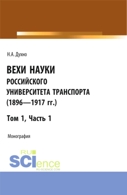 Обложка книги Вехи науки Российского университета транспорта (1896-1917гг) Часть 1. (Аспирантура, Бакалавриат, Магистратура). Монография., Николай Алексеевич Духно