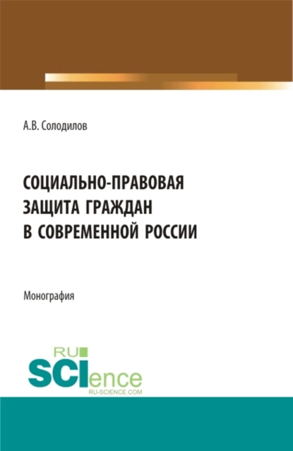 Обложка книги Социально-правовая защита граждан в современной России. (Бакалавриат, Магистратура). Монография., Анатолий Васильевич Солодилов