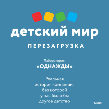 Аудиокнига Лаборатория «Однажды» - Детский мир: перезагрузка. Реальная история компании, без которой у нас было бы другое детство