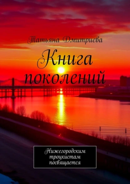 Обложка книги Книга поколений. Нижегородским троцкистам посвящается, Татьяна Дмитриева