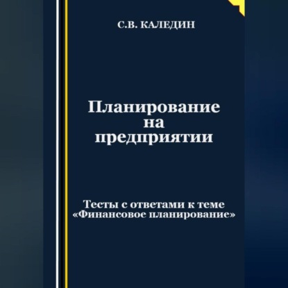 Аудиокнига Планирование на предприятии. Тесты с ответами к теме «Финансовое планирование» ISBN 