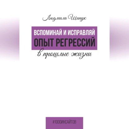 Аудиокнига Людмила Шипук - Вспоминай и исправляй. Опыт регрессий в прошлые жизни