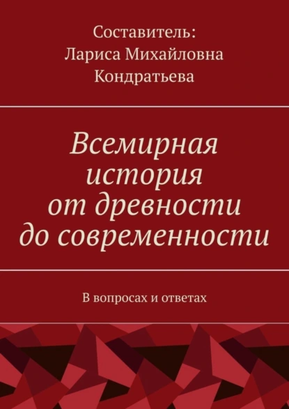 Обложка книги Всемирная история от древности до современности. В вопросах и ответах, Лариса Михайловна Кондратьева