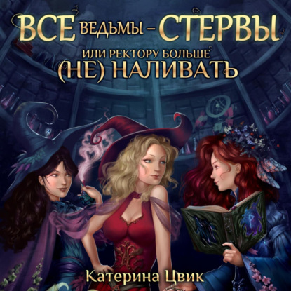 Аудиокнига Все ведьмы – стервы, или Ректору больше (не) наливать ISBN 