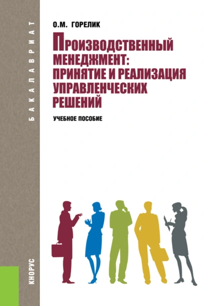 Обложка книги Производственный менеджмент: принятие и реализация управленческих решений. (Бакалавриат). Учебное пособие., Ольга Михайловна Горелик