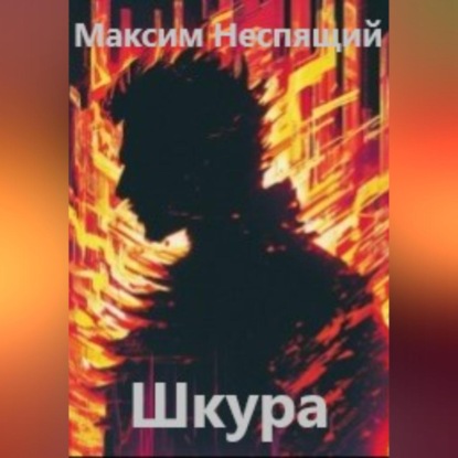 Аудиокнига Максим Олегович Неспящий - Шкура