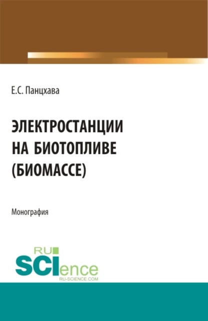 Обложка книги Электростанции на биотопливе (биомассе). (Бакалавриат). (Магистратура). (Специалитет). Монография, Евгений Семенович Панцхава