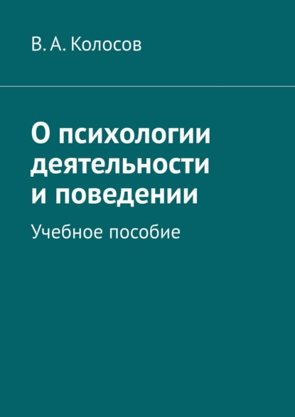 Обложка книги О психологии деятельности и поведении. Учебное пособие, В. А. Колосов