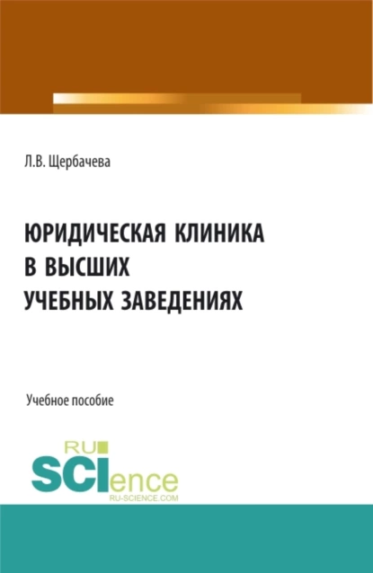 Обложка книги Юридическая клиника в высших учебных заведениях. (Бакалавриат, Магистратура). Учебное пособие., Любовь Владимировна Щербачева