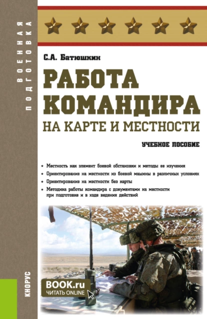 Обложка книги Работа командира на карте и местности. (Адъюнктура, Аспирантура, Бакалавриат, Магистратура, Специалитет). Учебное пособие., Сергей Анатольевич Батюшкин