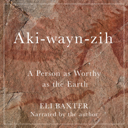 Aki-wayn-zih - McGill-Queen s Indigenous and Northern Studies - A Person as Worthy as the Earth, Book 102 (Unabridged)