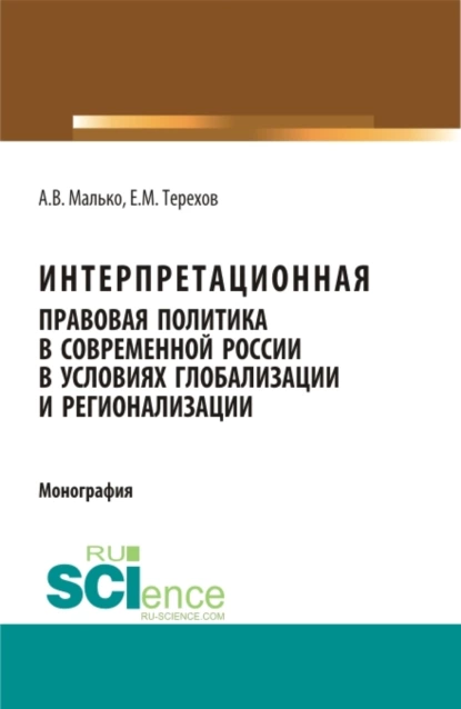 Обложка книги Интерпретационная правовая политика в современной России в условиях глобализации и регионализации. (Аспирантура, Бакалавриат, Магистратура). Монография., Александр Васильевич Малько